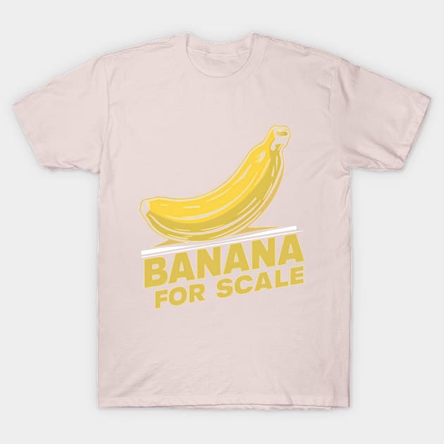 Banana For Scale, Banana Design T-Shirt by RazorDesign234